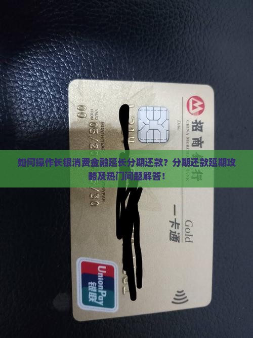 如何操作长银消费金融延长分期还款？分期还款延期攻略及热门问题解答！
