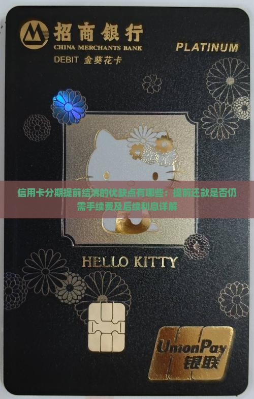 信用卡分期提前结清的优缺点有哪些：提前还款是否仍需手续费及后续利息详解