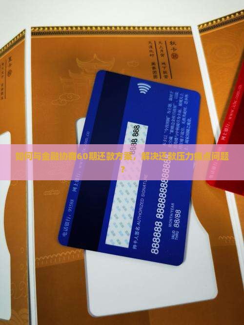 如何与金融协商60期还款方案，解决还款压力痛点问题？