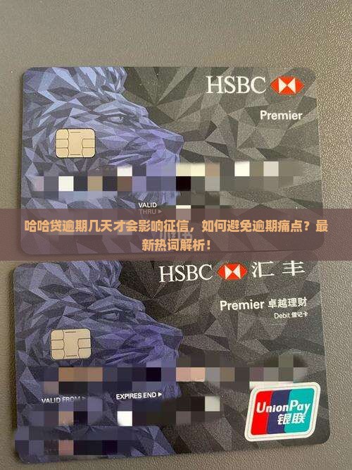 哈哈贷逾期几天才会影响征信，如何避免逾期痛点？最新热词解析！
