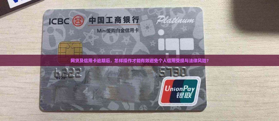 网贷及信用卡逾期后，怎样操作才能有效避免个人信用受损与法律风险？