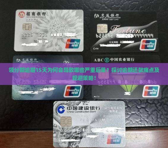 领分期逾期15天为何会导致哪些严重后果？探讨逾期还款痛点及规避策略！