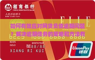 如何有效应对网贷负债逾期问题？解决逾期债务的策略和方法有哪些？如何快速清理网贷逾期负债？
