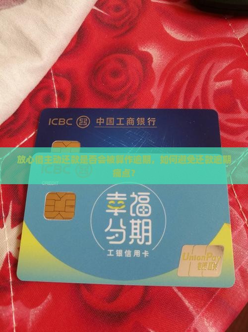 放心借主动还款是否会被算作逾期，如何避免还款逾期痛点？