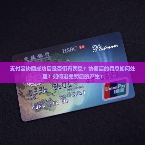 支付宝协商成功后是否仍有罚息？协商后的罚息如何处理？如何避免罚息的产生？