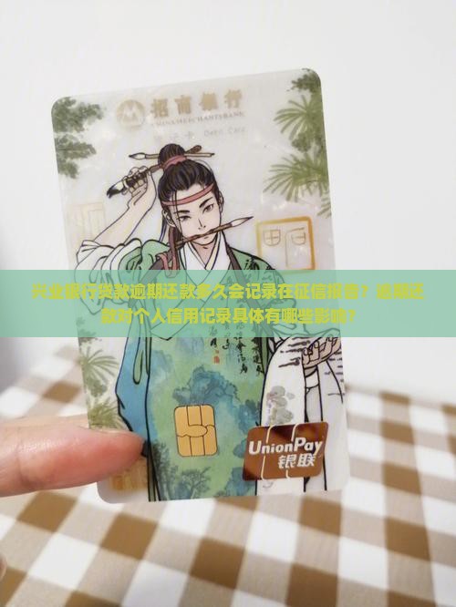 兴业银行贷款逾期还款多久会记录在征信报告？逾期还款对个人信用记录具体有哪些影响？