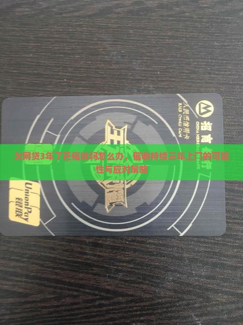 欠网贷3年了还催收吗怎么办，催收持续三年上门的可能性与应对策略