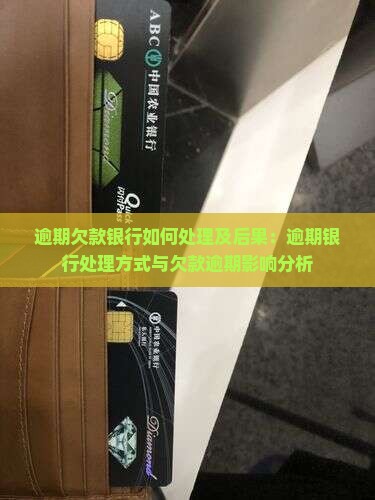 逾期欠款银行如何处理及后果：逾期银行处理方式与欠款逾期影响分析