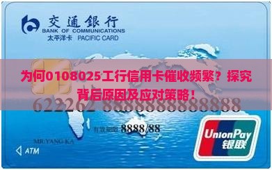 为何0108025工行信用卡催收频繁？探究背后原因及应对策略！
