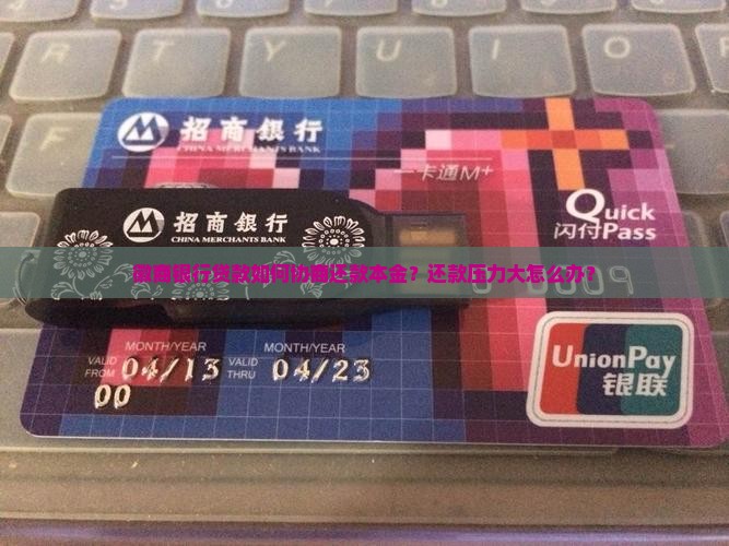 徽商银行贷款如何协商还款本金？还款压力大怎么办？