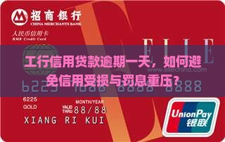 工行信用贷款逾期一天，如何避免信用受损与罚息重压？
