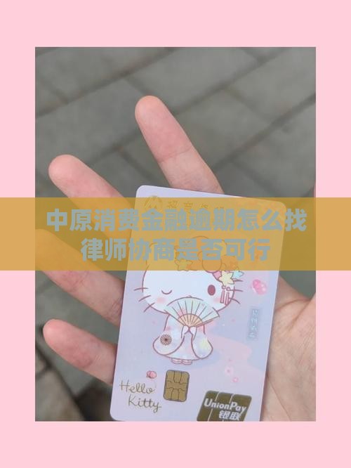 中原消费金融逾期怎么找律师协商是否可行