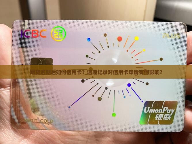 网贷逾期后如何信用卡？逾期记录对信用卡申请有何影响？