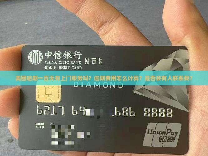 美团逾期一百天有上门服务吗？逾期费用怎么计算？是否会有人联系我？