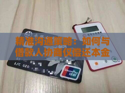 精准沟通策略：如何与借款人协商仅偿还本金