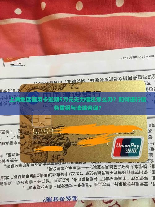 上海地区信用卡逾期5万元无力偿还怎么办？如何进行债务重组与法律咨询？