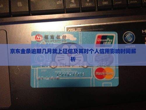 京东金条逾期几月就上征信及其对个人信用影响时间解析