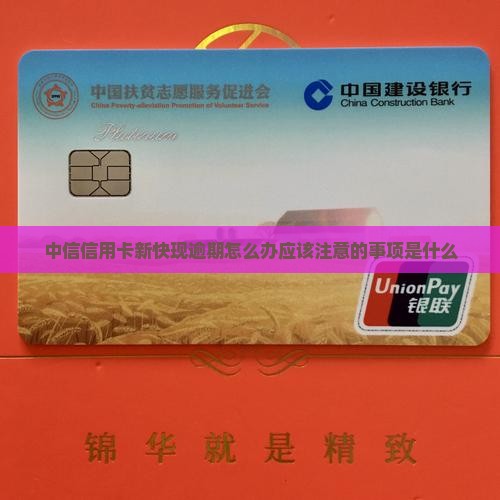 中信信用卡新快现逾期怎么办应该注意的事项是什么