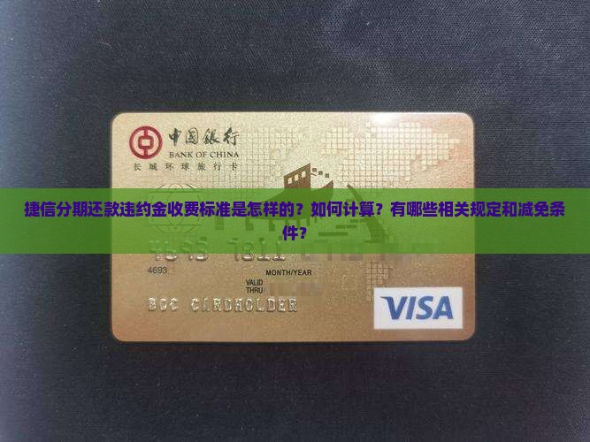 捷信分期还款违约金收费标准是怎样的？如何计算？有哪些相关规定和减免条件？