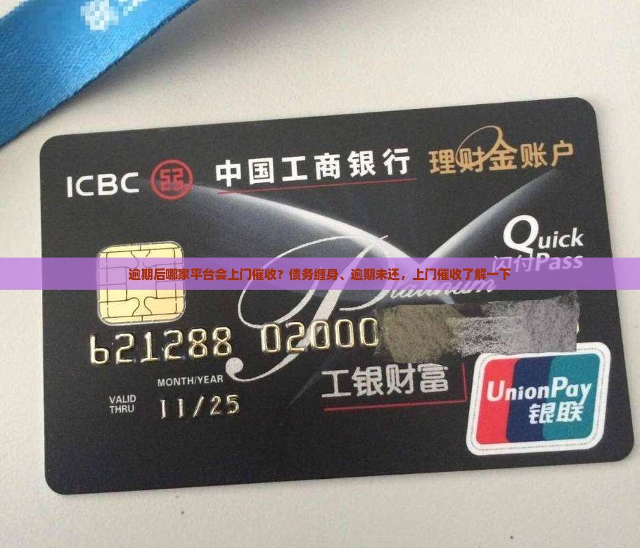 逾期后哪家平台会上门催收？债务缠身、逾期未还，上门催收了解一下