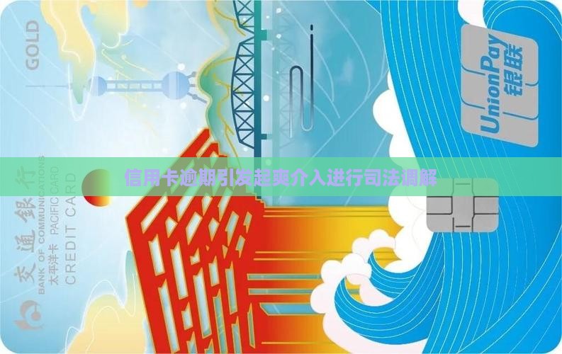 信用卡逾期引发起爽介入进行司法调解