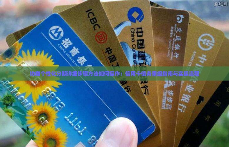 协商个性化分期详细步骤方法如何操作：信用卡债务重组指南与实操流程