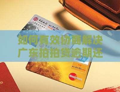 如何有效协商解决广东拍拍贷逾期还款难题？