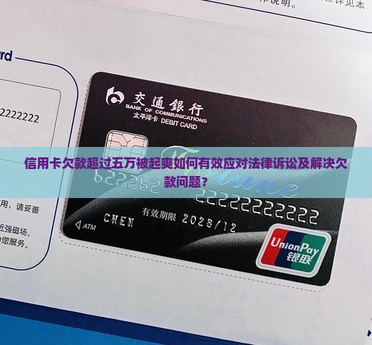 信用卡欠款超过五万被起爽如何有效应对法律诉讼及解决欠款问题？