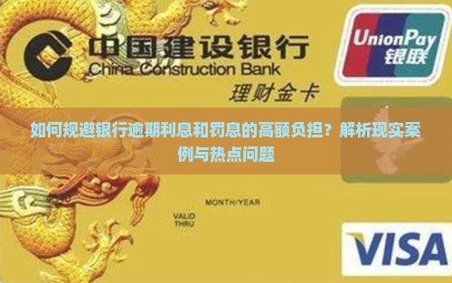 如何规避银行逾期利息和罚息的高额负担？解析现实案例与热点问题