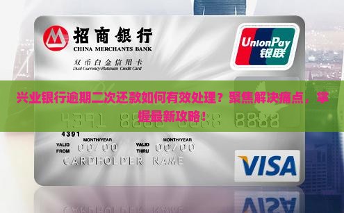 兴业银行逾期二次还款如何有效处理？聚焦解决痛点，掌握最新攻略！