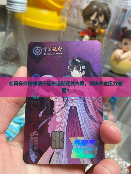 如何有效协商银行信贷逾期还款方案，解决资金压力难题？