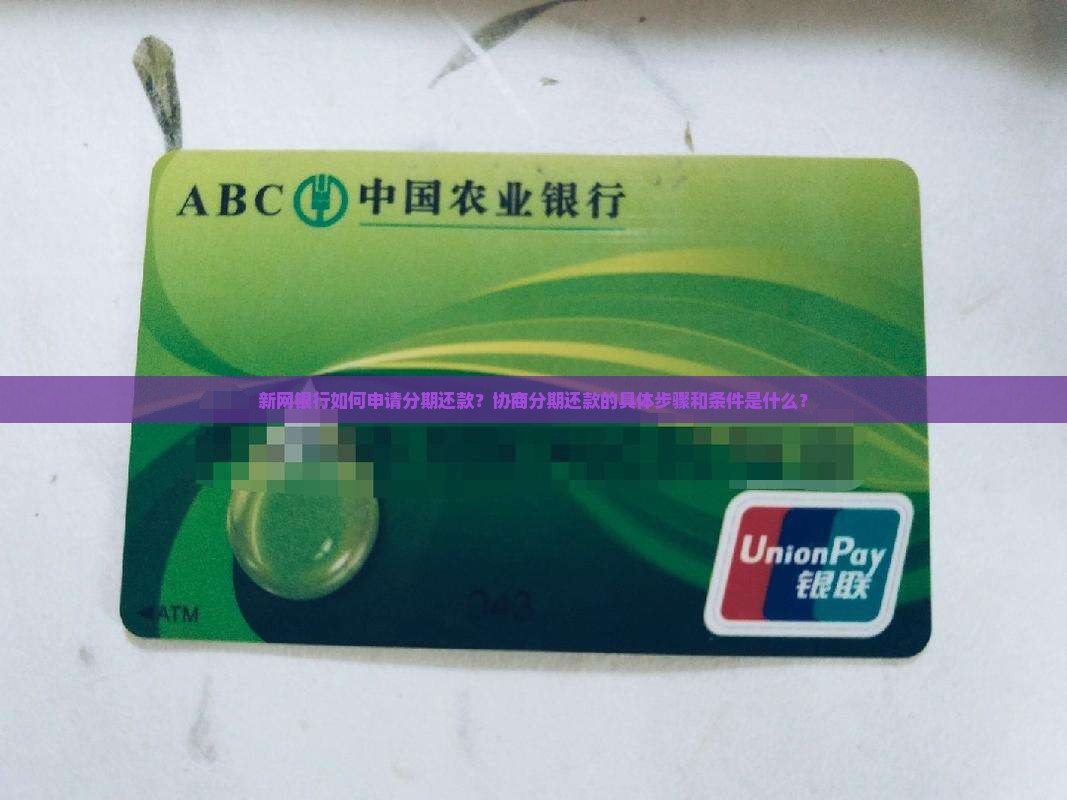 新网银行如何申请分期还款？协商分期还款的具体步骤和条件是什么？