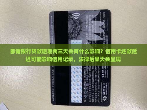 邮储银行贷款逾期两三天会有什么影响？信用卡还款延迟可能影响信用记录，法律后果天会显现