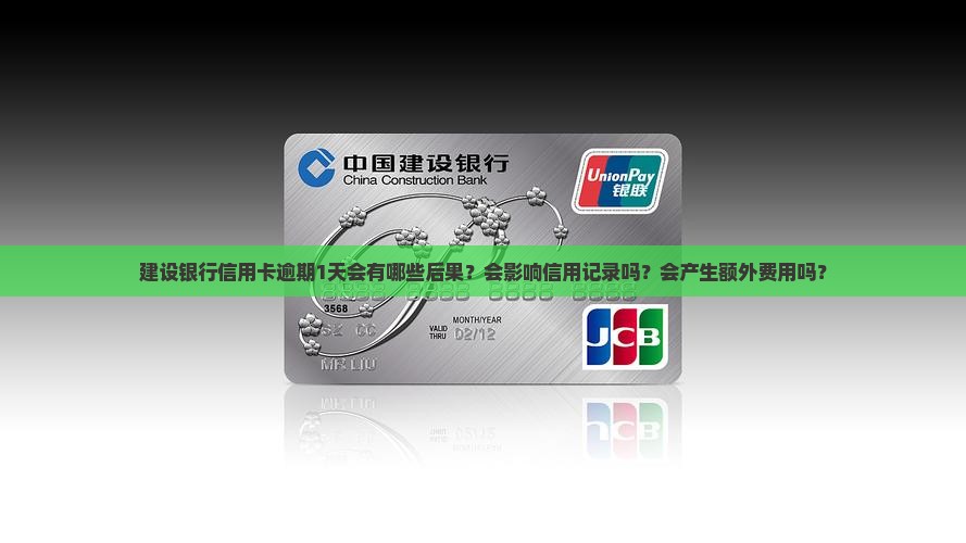 建设银行信用卡逾期1天会有哪些后果？会影响信用记录吗？会产生额外费用吗？