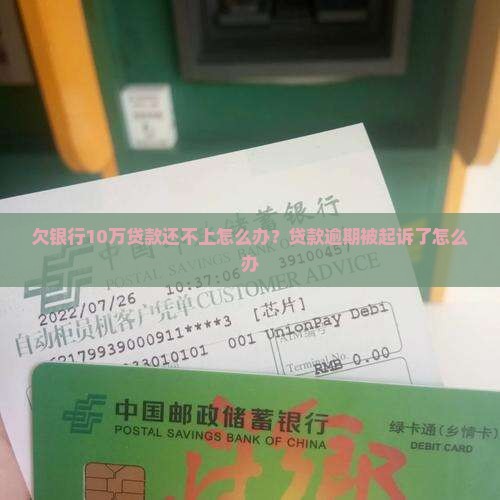 欠银行10万贷款还不上怎么办？贷款逾期被起诉了怎么办