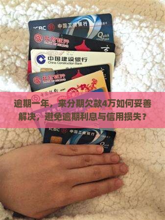 逾期一年，来分期欠款4万如何妥善解决，避免逾期利息与信用损失？