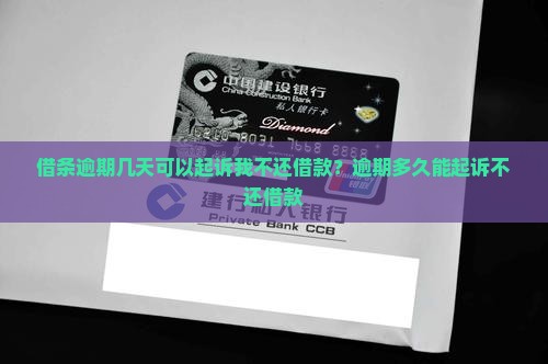 借条逾期几天可以起诉我不还借款？逾期多久能起诉不还借款