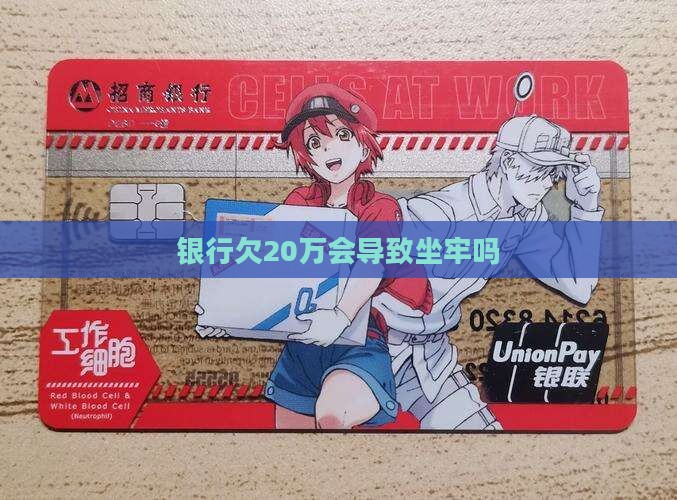 银行欠20万会导致坐牢吗