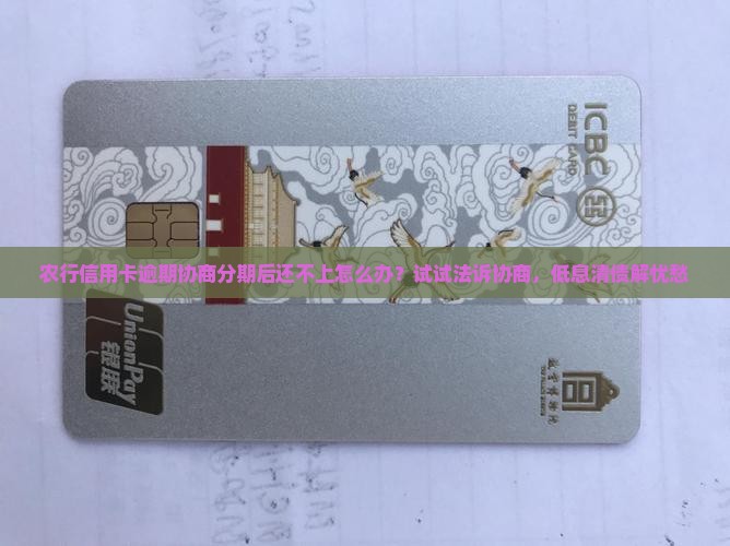 农行信用卡逾期协商分期后还不上怎么办？试试法诉协商，低息清债解忧愁
