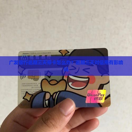 广发银行逾期三天停卡怎么办？逾期三天对信用有影响吗
