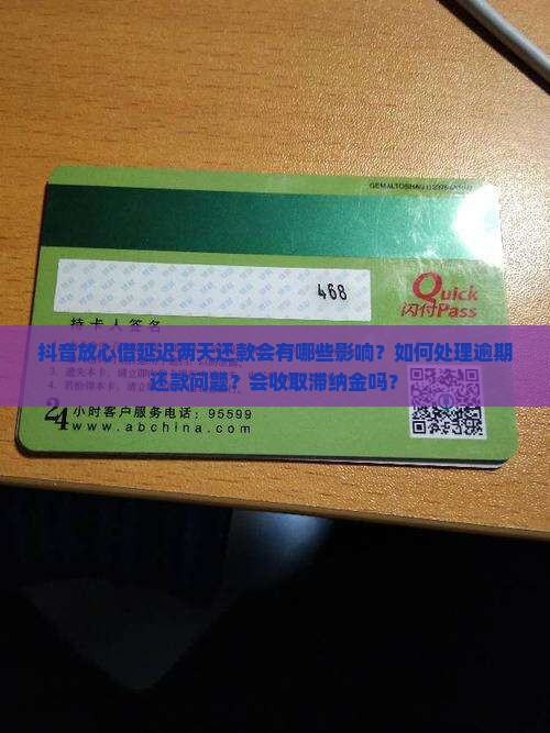抖音放心借延迟两天还款会有哪些影响？如何处理逾期还款问题？会收取滞纳金吗？