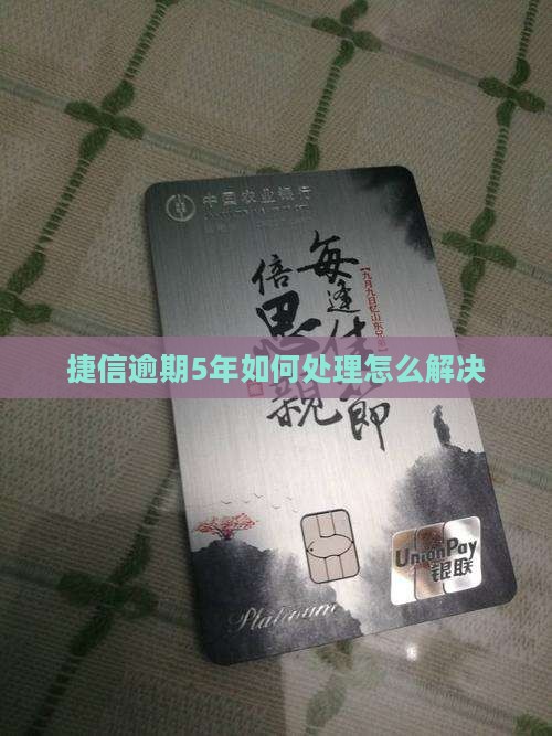 捷信逾期5年如何处理怎么解决