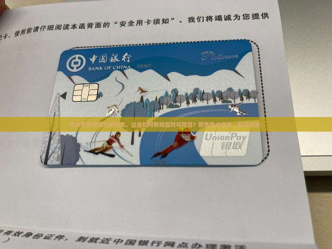 京东恶意起诉案例频发，企业如何有效应对与防范？聚焦热点痛点，应对策略！