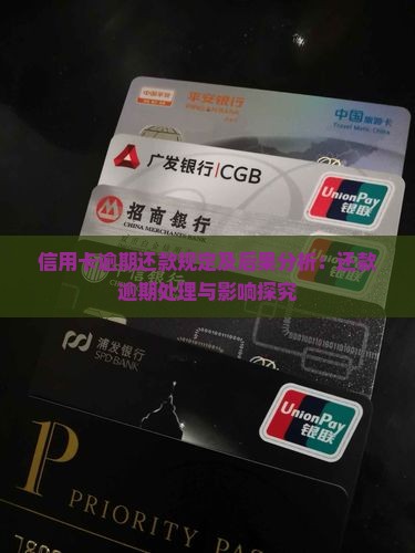 信用卡逾期还款规定及后果分析：还款逾期处理与影响探究