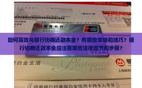 如何高效与银行协商还款本金？有哪些策略和技巧？银行协商还款本金应注意哪些法律细节和步骤？