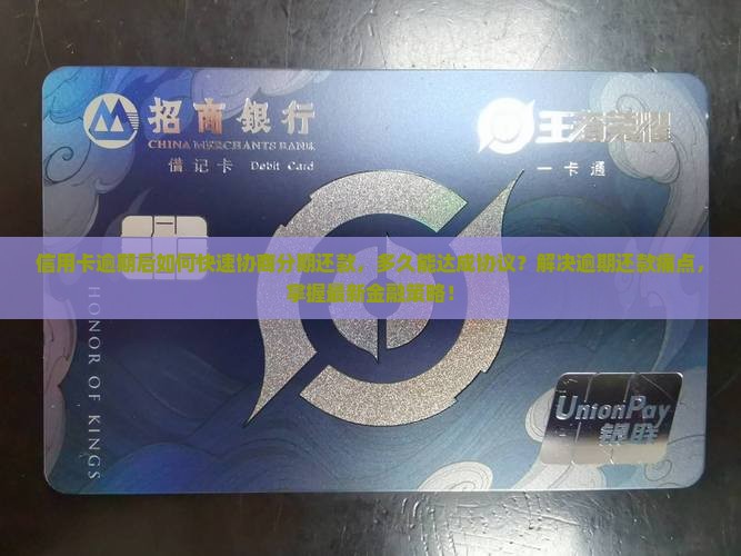 信用卡逾期后如何快速协商分期还款，多久能达成协议？解决逾期还款痛点，掌握最新金融策略！