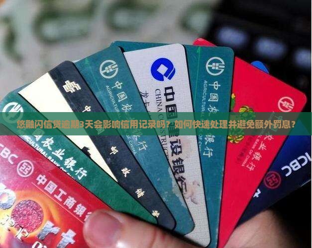 悠融闪信贷逾期3天会影响信用记录吗？如何快速处理并避免额外罚息？