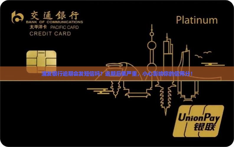浦发银行逾期会发短信吗？逾期后果严重，小心影响你的信用分！
