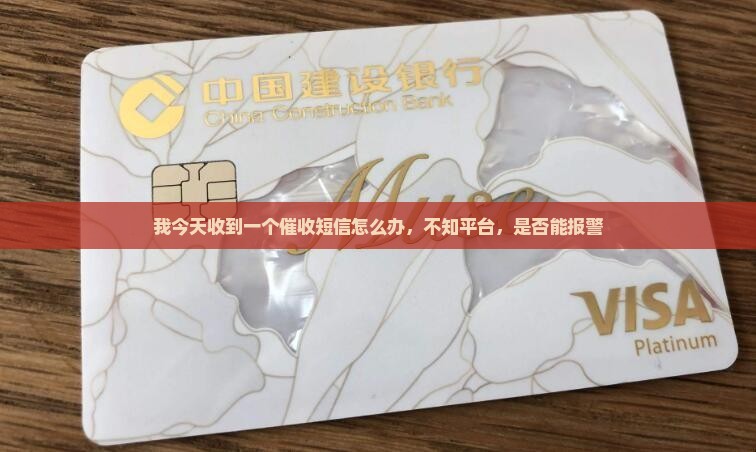 我今天收到一个催收短信怎么办，不知平台，是否能报警
