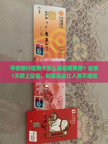 平安银行信用卡怎么算逾期费用？逾期1天即上征信，利息高企让人苦不堪言